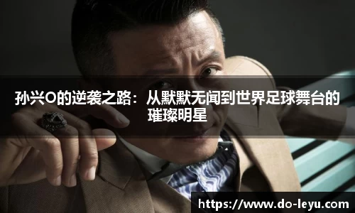 孙兴O的逆袭之路：从默默无闻到世界足球舞台的璀璨明星
