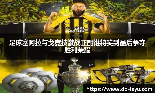 足球塞阿拉与戈竞技激战正酣谁将笑到最后争夺胜利荣耀