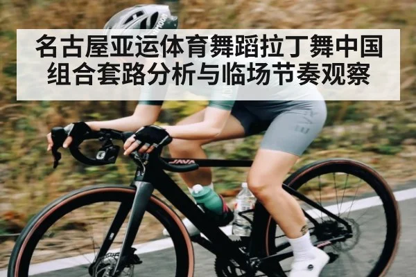 名古屋亚运体育舞蹈拉丁舞中国组合套路分析与临场节奏观察